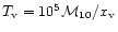 $T_{\rm v} = 10^5 {\cal M}_{10}/x_{\rm v}$
