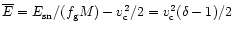 $\overline{E}=
E_{\rm sn}/ (f_{\rm g} M) -v_{\rm c}^2/2 = v_{\rm c}^2 (\delta -1)/2$
