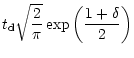 $\displaystyle t_{\rm d} \sqrt{2 \over \pi}
\exp\left({\frac{1 + \delta }{2}}\right)$