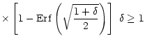 $\displaystyle \times \left [ 1 - {\rm Erf}\left
( \sqrt{\frac{1 + \delta}{2}} \right ) \right ] ~ \delta \geq 1$