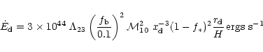 \begin{displaymath}\dot{E}_{\rm d}= 3 \times 10^{44}~\Lambda_{23} \left ({f_{\rm...
...}^{-3} (1-f_\ast)^2 {r_{\rm d} \over H}\,{\rm ergs~
s}^{-1}\,
\end{displaymath}
