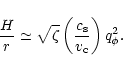 \begin{displaymath}{H \over r} \simeq \sqrt{\zeta} \left ( { c_{\rm s} \over v_{\rm c}} \right )
q_\phi^2.
\end{displaymath}