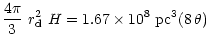 $\displaystyle {4 \pi \over 3} ~r_{\rm d}^2~ H = 1.67 \times 10^8~{\rm pc}^3(8 \,
\theta)$