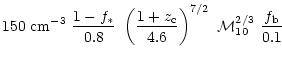 $\displaystyle 150 ~{\rm cm}^{-3}~ {1-f_\ast \over 0.8} ~\left({1+z_{\rm c} \over 4.6}
\right )^{7/2} ~{\cal M}_{10}^{2/3}~{f_{\rm b} \over 0.1}$
