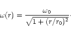 \begin{displaymath}\omega(r) = {\omega_0 \over \sqrt{1+(r/r_0)^2}}\cdot
\end{displaymath}