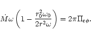 \begin{displaymath}\dot{M} \omega \left (1-{r_0^2 \omega_0 \over 2 r^2 \omega} \right )= 2 \pi
\Pi_{{\rm r}\phi}.
\end{displaymath}