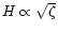 $H
\propto \sqrt{\zeta}$