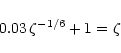 \begin{displaymath}0.03 \, \zeta^{-1/6} + 1= \zeta
\end{displaymath}