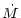 $\displaystyle \dot{M}$
