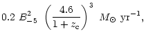 $\displaystyle 0.2 ~B_{-5}^2 ~\left( {4.6 \over 1+z_{\rm c}} \right)^3~M_\odot~{\rm yr}^{-1},$