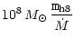 $\displaystyle 10^8 \, M_\odot\,{{\texttt{\large m}}_{\rm h8}\over \dot{M}}$