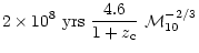 $\displaystyle 2 \times 10^8 ~{\rm yrs}~ {4.6 \over
1+z_{\rm c}}~{\cal M}_{10}^{-2/3}$