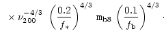 $\displaystyle ~\times\nu_{200}^{-4/3}~\left ({0.2 \over f_\ast}
\right )^{4/3}\,
{\texttt{\large m}}_{\rm h8}\,\left ({0.1 \over f_{\rm b}} \right )^{4/3}\cdot$