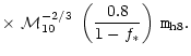 $\displaystyle \times~{\cal M}_{10}^{-2/3}~\left ({0.8 \over
1-f_\ast}
\right ) \, {\texttt{\large m}}_{\rm h8}.$