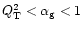 $Q_{\rm T}^{2}<
\alpha_{\rm g}<1$