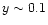 $y \sim 0.1$