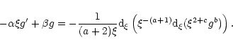 \begin{displaymath}- \alpha \xi g' + \beta g= -{1 \over (a+2) \xi} {\rm d}_\xi \left (
\xi^{-(a+1)}
{\rm d}_\xi
(\xi^{2+c} g^b) \right ).
\end{displaymath}