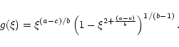 \begin{displaymath}g(\xi)=\xi^{(a-c)/b} \left (1-\xi^{2+{(a-c) \over b}} \right)^{1 /
(b-1)}.
\end{displaymath}