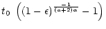 $\displaystyle t_0~\left ((1-\epsilon)^{-1 \over (a+2) \alpha} -1\right)$