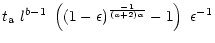 $\displaystyle t_{\rm a} ~l^{b-1}~\left ((1-\epsilon)^{-1
\over (a+2) \alpha} -1\right)~\epsilon^{-1}$