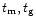 $t_{\rm m}, t_{\rm g}$