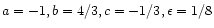$a=-1, b=4/3, c=-1/3,\epsilon=1/8$