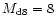 $M_{{\rm d}8}=8$