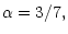 $\displaystyle \alpha=3/7,$