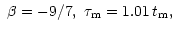 $\displaystyle ~\beta=-9/7, ~\tau_{\rm m}= 1.01 \, t_{\rm m},$