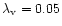 $\lambda_{\rm v}=0.05$