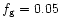 $f_{\rm g}=0.05$