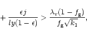 \begin{displaymath}~~~~~+{\epsilon j \over l y (1-\epsilon)} > {\lambda_{\rm v} (1-f_{\rm g}) \over f_{\rm g} \sqrt{k_1}},
\end{displaymath}
