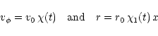 \begin{displaymath}v_\phi= v_0 \,\chi(t) ~~~{\rm and}~~~ r=r_0 \, \chi_1(t) \, x
\end{displaymath}