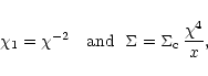 \begin{displaymath}\chi_1 = \chi^{-2} ~~~ {\rm and} ~~ \Sigma= \Sigma_{\rm c} \,{\chi^4 \over x},
\end{displaymath}