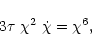 \begin{displaymath}3 \tau ~\chi^2~ \dot{\chi}= \chi^6,
\end{displaymath}