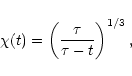 \begin{displaymath}\chi(t)= \left ( {\tau \over \tau -t} \right)^{1/3},
\end{displaymath}