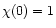 $\chi(0)=1$
