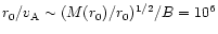 $r_0/v_{\rm A} \sim (M(r_0)/r_0)^{1/2}/B =10^6$