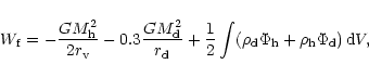 \begin{displaymath}W_{\rm f}= - {G M_{\rm h}^2 \over 2 r_{\rm v}} -0.3 {G M_{\rm...
..._{\rm d} \Phi_{\rm h} + \rho_{\rm h} \Phi_{\rm d}) \,{\rm d}V,
\end{displaymath}