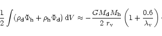\begin{displaymath}{1 \over 2} \int (\rho_{\rm d} \Phi_{\rm h} + \rho_{\rm h} \P...
... r_{\rm v}} \left (1+{0.6 \over \lambda_{\rm v}} \right)\cdot
\end{displaymath}