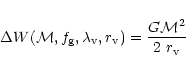 \begin{displaymath}\Delta W({\cal M}, f_{\rm g}, \lambda_{\rm v}, r_{\rm v})=
{G {\cal M}^2 \over 2~r_{\rm v}}
\end{displaymath}