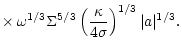 $\displaystyle \times \,\omega^{1/3} \Sigma^{5/3} \left (\kappa \over 4 \sigma \right)^{1/3}
\vert a\vert^{1/3}.$
