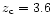 $z_{\rm c}=3.6$