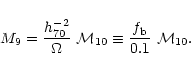 \begin{displaymath}M_9 ={h_{70}^{-2}\over \Omega} ~ {\cal M}_{10}\equiv {f_{\rm b} \over 0.1}~
{\cal M}_{10}.
\end{displaymath}