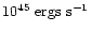 $10^{45}~{\rm ergs~s}^{-1}$