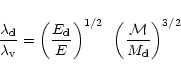 \begin{displaymath}{\lambda_{\rm d} \over \lambda_{\rm v}}= \left ({E_{\rm d} \o...
... )^{1/2}
~\left ({{\cal M}
\over M_{\rm d}}
\right
)^{3/2}
\end{displaymath}