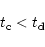 \begin{displaymath}t_{\rm c} < t_{\rm d}
\end{displaymath}