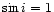 $\sin i = 1$