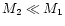 $M_2 \ll M_1$