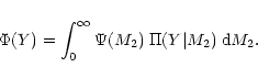 \begin{displaymath}
\Phi(Y) = \int_0^\infty \Psi(M_2)\; \Pi(Y \vert M_2)\; {\rm d}M_2.
\end{displaymath}